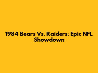 1984 Bears Vs. Raiders: Epic NFL Showdown