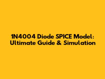 1N4004 Diode SPICE Model: Ultimate Guide & Simulation