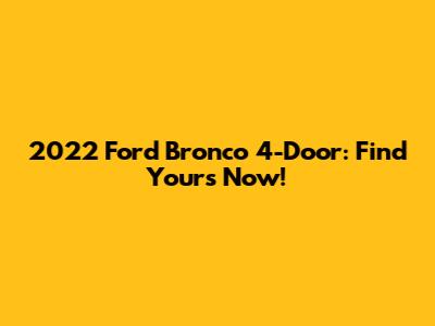 2022 Ford Bronco 4-Door: Find Yours Now!