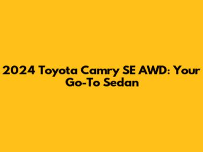 2024 Toyota Camry SE AWD: Your Go-To Sedan