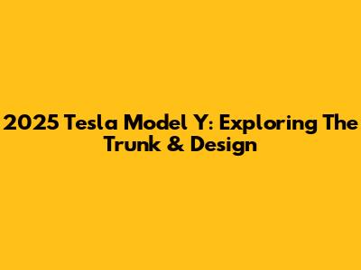 2025 Tesla Model Y: Exploring The Trunk & Design