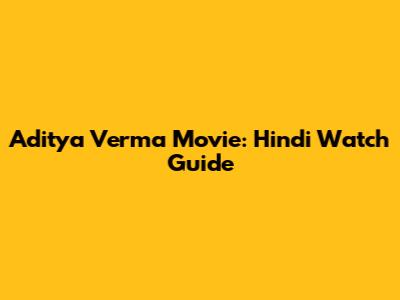 Aditya Verma Movie: Hindi Watch Guide