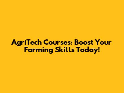 AgriTech Courses: Boost Your Farming Skills Today!