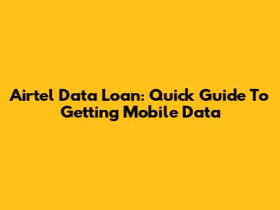 Airtel Data Loan: Quick Guide To Getting Mobile Data