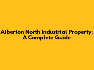 Alberton North Industrial Property: A Complete Guide