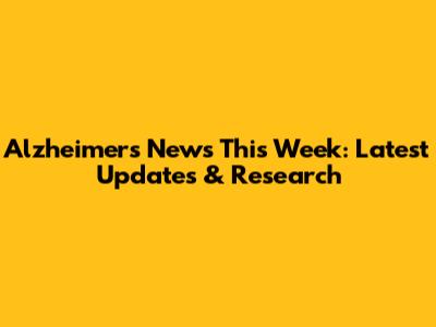 Alzheimer's News This Week: Latest Updates & Research