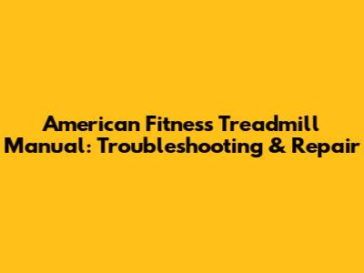 American Fitness Treadmill Manual: Troubleshooting & Repair