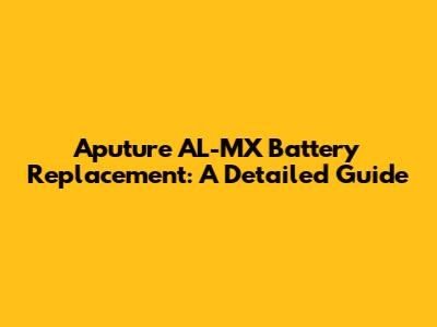 Aputure AL-MX Battery Replacement: A Detailed Guide