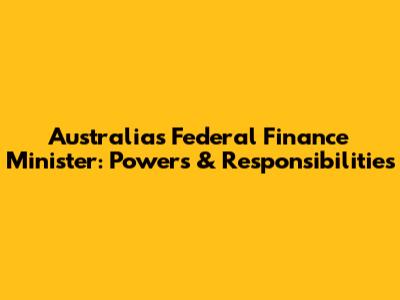 Australia's Federal Finance Minister: Powers & Responsibilities