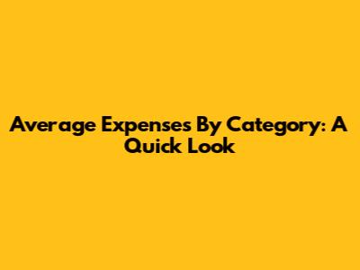 Average Expenses By Category: A Quick Look