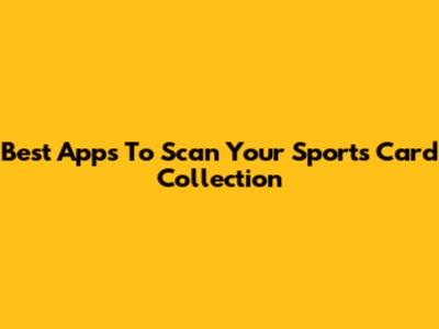 Best Apps To Scan Your Sports Card Collection