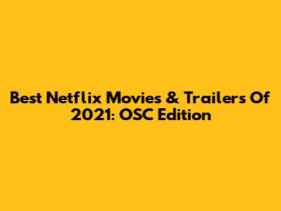 Best Netflix Movies & Trailers Of 2021: OSC Edition