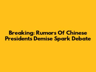 Breaking: Rumors Of Chinese President's Demise Spark Debate