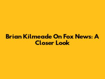 Brian Kilmeade On Fox News: A Closer Look