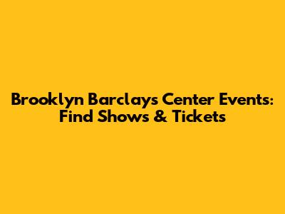 Brooklyn Barclays Center Events: Find Shows & Tickets
