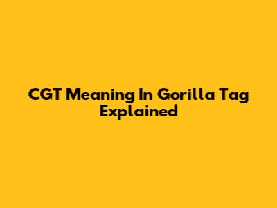 CGT Meaning In Gorilla Tag Explained