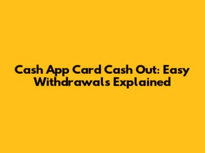 Cash App Card Cash Out: Easy Withdrawals Explained