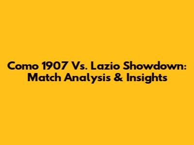 Como 1907 Vs. Lazio Showdown: Match Analysis & Insights