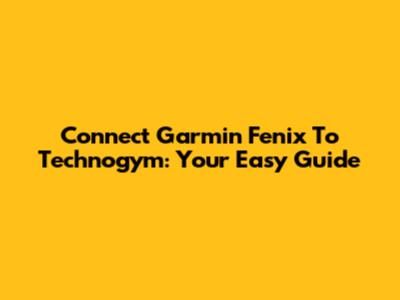 Connect Garmin Fenix To Technogym: Your Easy Guide