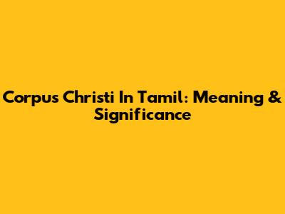 Corpus Christi In Tamil: Meaning & Significance