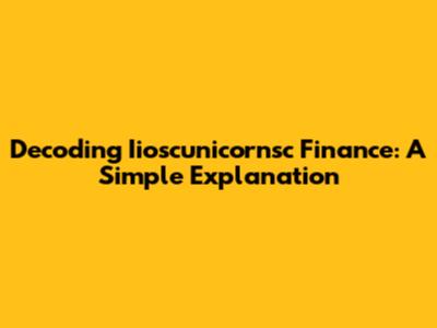 Decoding Iioscunicornsc Finance: A Simple Explanation
