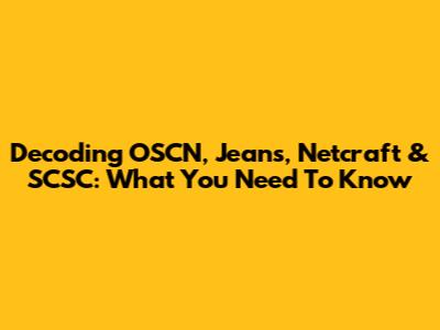 Decoding OSCN, Jeans, Netcraft & SCSC: What You Need To Know