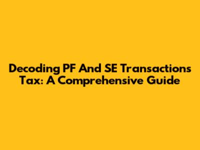 Decoding PF And SE Transactions Tax: A Comprehensive Guide