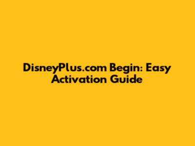 DisneyPlus.com Begin: Easy Activation Guide
