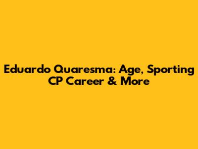 Eduardo Quaresma: Age, Sporting CP Career & More