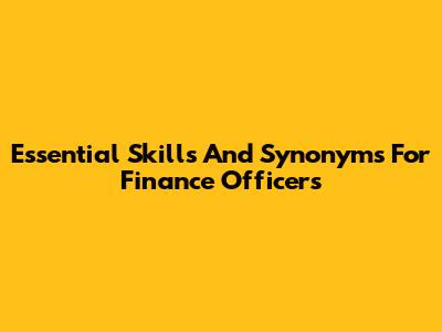 Essential Skills And Synonyms For Finance Officers