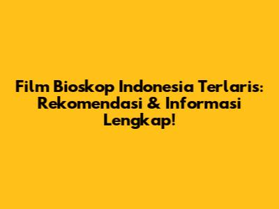 Film Bioskop Indonesia Terlaris: Rekomendasi & Informasi Lengkap!