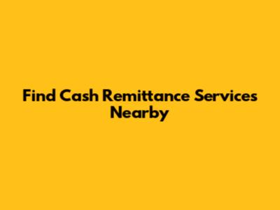 Find Cash Remittance Services Nearby