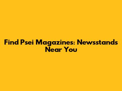 Find Psei Magazines: Newsstands Near You