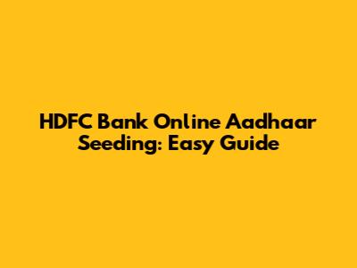 HDFC Bank Online Aadhaar Seeding: Easy Guide