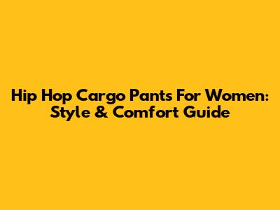 Hip Hop Cargo Pants For Women: Style & Comfort Guide