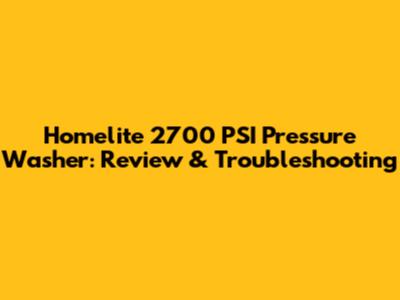Homelite 2700 PSI Pressure Washer: Review & Troubleshooting