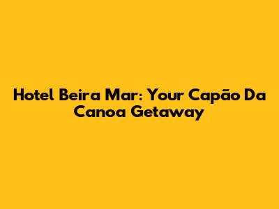 Hotel Beira Mar: Your Capão Da Canoa Getaway