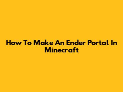 How To Make An Ender Portal In Minecraft