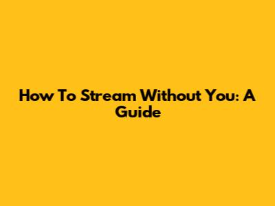 How To Stream 'Without You': A Guide