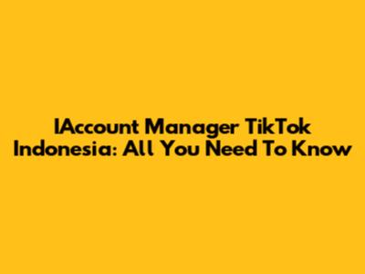 IAccount Manager TikTok Indonesia: All You Need To Know