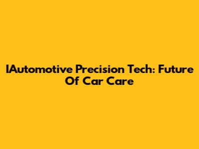IAutomotive Precision Tech: Future Of Car Care