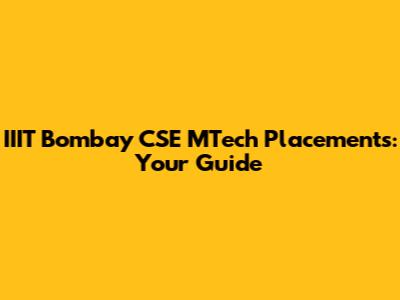 IIIT Bombay CSE MTech Placements: Your Guide