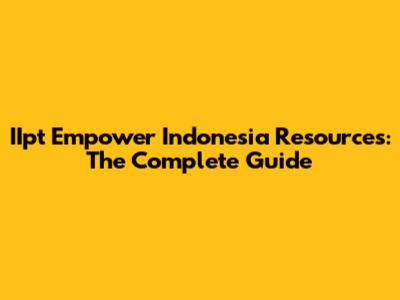 IIpt Empower Indonesia Resources: The Complete Guide