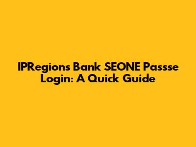 IPRegions Bank SEONE Passse Login: A Quick Guide