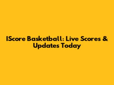 IScore Basketball: Live Scores & Updates Today