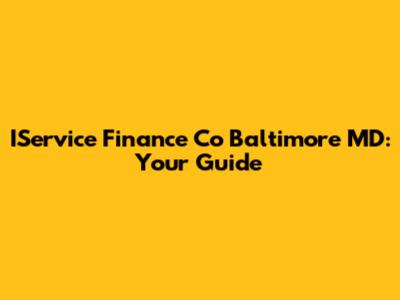 IService Finance Co Baltimore MD: Your Guide