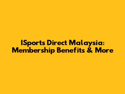 ISports Direct Malaysia: Membership Benefits & More