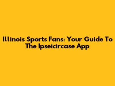 Illinois Sports Fans: Your Guide To The Ipseicircase App