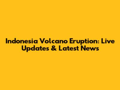 Indonesia Volcano Eruption: Live Updates & Latest News