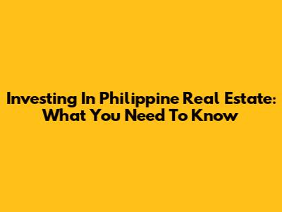 Investing In Philippine Real Estate: What You Need To Know